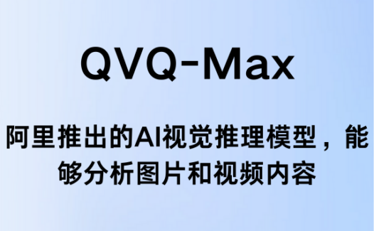 QVQ-Max：阿里通义推出的视觉推理模型，能分析图片和视频内容